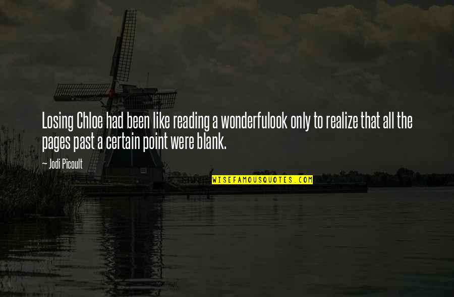 At Some Point You Realize Quotes By Jodi Picoult: Losing Chloe had been like reading a wonderfulook