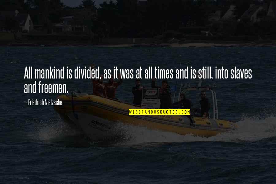 At Still Quotes By Friedrich Nietzsche: All mankind is divided, as it was at At Still Quotes By Friedrich Nietzsche: All mankind is divided, as it was at