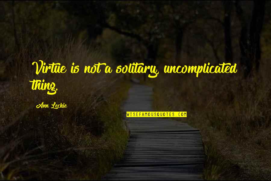 At Swim Two Birds Quotes By Ann Leckie: Virtue is not a solitary, uncomplicated thing. At Swim Two Birds Quotes By Ann Leckie: Virtue is not a solitary, uncomplicated thing.