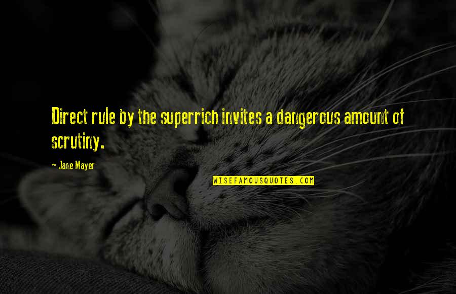 At Swim Two Birds Quotes By Jane Mayer: Direct rule by the superrich invites a dangerous
