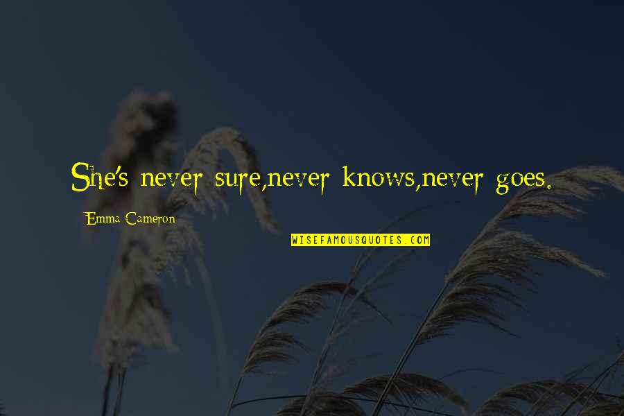 At Swim Two Boys Quotes By Emma Cameron: She's never sure,never knows,never goes. At Swim Two Boys Quotes By Emma Cameron: She's never sure,never knows,never goes.