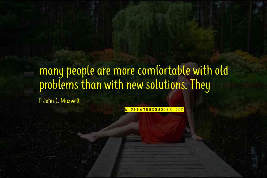 At Symbol Showing As Quotes By John C. Maxwell: many people are more comfortable with old problems