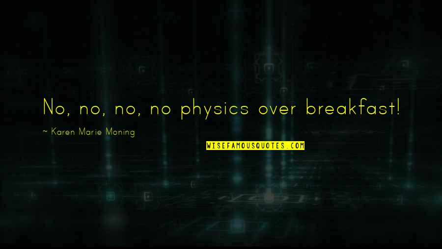 At Symbol Showing As Quotes By Karen Marie Moning: No, no, no, no physics over breakfast!