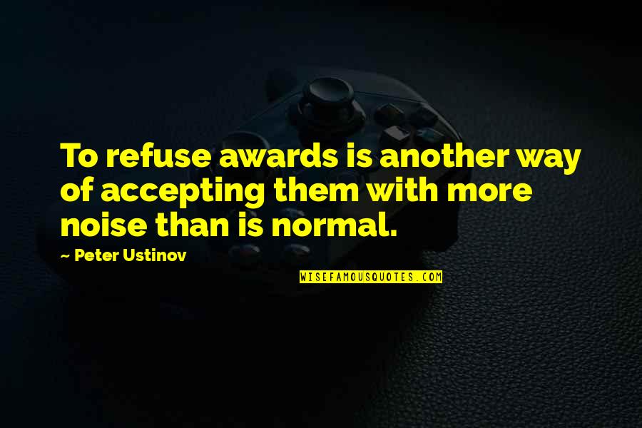 At T Awards Quotes By Peter Ustinov: To refuse awards is another way of accepting