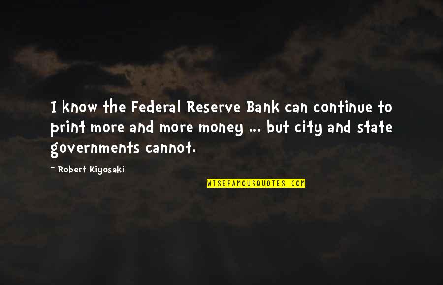 At T City Bank Quotes By Robert Kiyosaki: I know the Federal Reserve Bank can continue