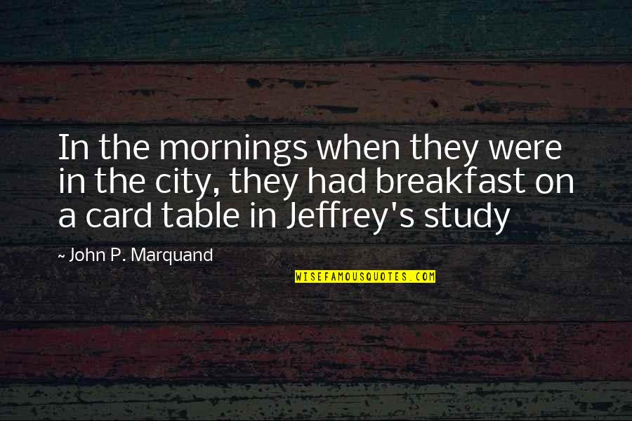 At T City Card Quotes By John P. Marquand: In the mornings when they were in the At T City Card Quotes By John P. Marquand: In the mornings when they were in the