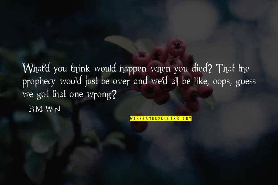 At T City Line Ave Quotes By H.M. Ward: What'd you think would happen when you died? At T City Line Ave Quotes By H.M. Ward: What'd you think would happen when you died?