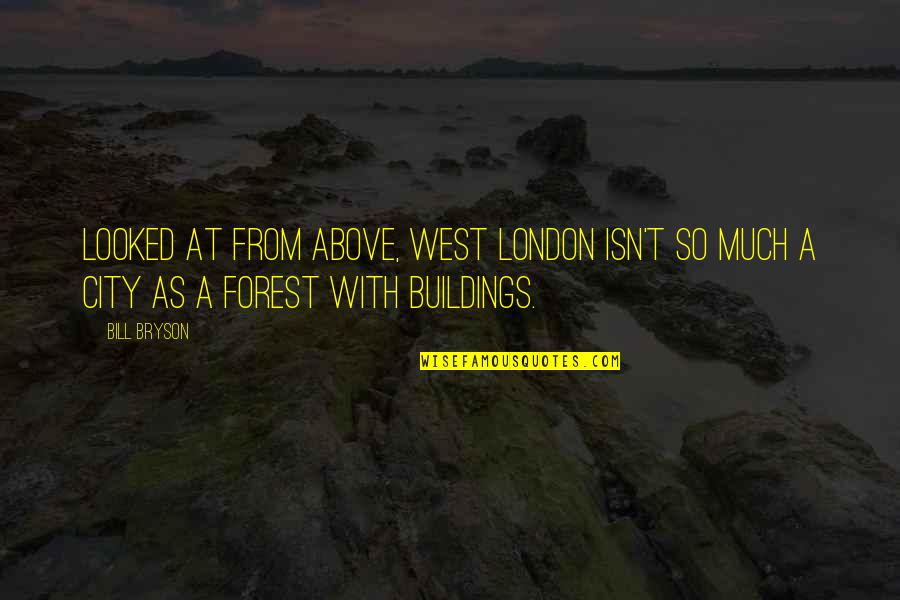 At T City Quotes By Bill Bryson: Looked at from above, west London isn't so