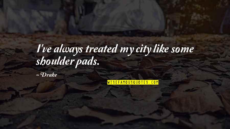 At T City Quotes By Drake: I've always treated my city like some shoulder