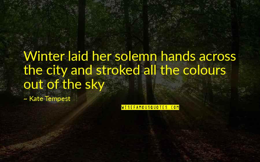 At T City Quotes By Kate Tempest: Winter laid her solemn hands across the city At T City Quotes By Kate Tempest: Winter laid her solemn hands across the city