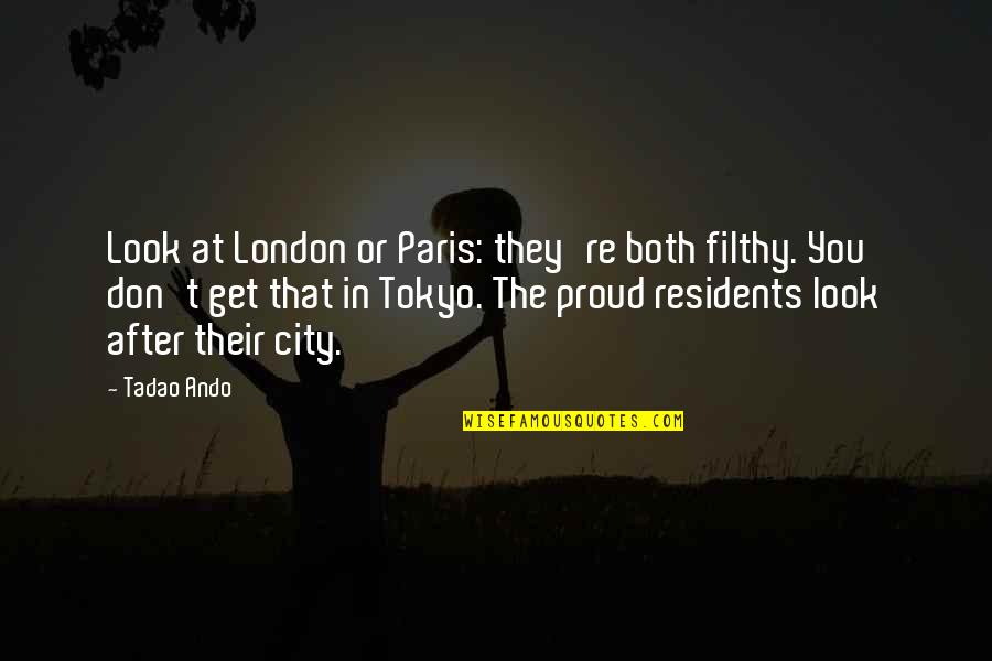 At T City Quotes By Tadao Ando: Look at London or Paris: they're both filthy. At T City Quotes By Tadao Ando: Look at London or Paris: they're both filthy.