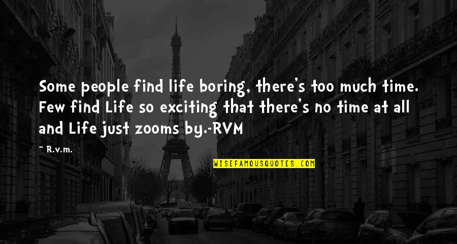 At&t Motivational Quotes By R.v.m.: Some people find life boring, there's too much At&t Motivational Quotes By R.v.m.: Some people find life boring, there's too much