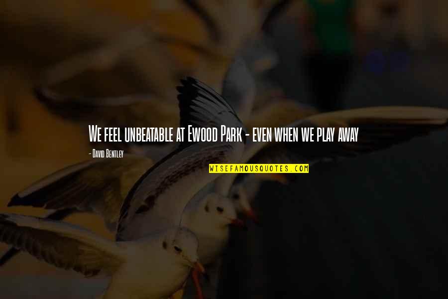 At&t Park Quotes By David Bentley: We feel unbeatable at Ewood Park - even At&t Park Quotes By David Bentley: We feel unbeatable at Ewood Park - even