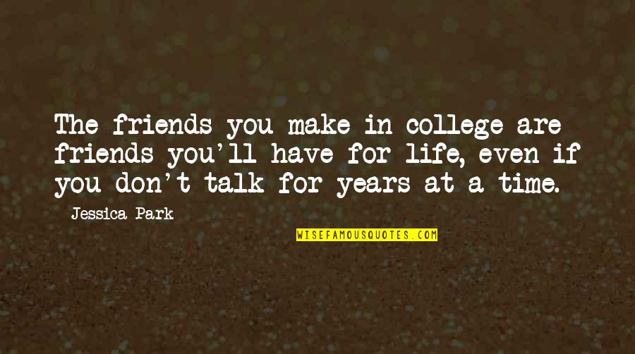 At&t Park Quotes By Jessica Park: The friends you make in college are friends