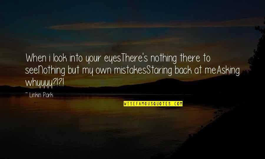 At&t Park Quotes By Linkin Park: When i look into your eyesThere's nothing there At&t Park Quotes By Linkin Park: When i look into your eyesThere's nothing there