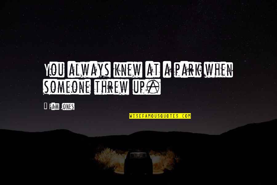 At&t Park Quotes By Pam Jones: You always knew at a park when someone At&t Park Quotes By Pam Jones: You always knew at a park when someone