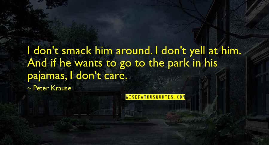 At&t Park Quotes By Peter Krause: I don't smack him around. I don't yell At&t Park Quotes By Peter Krause: I don't smack him around. I don't yell