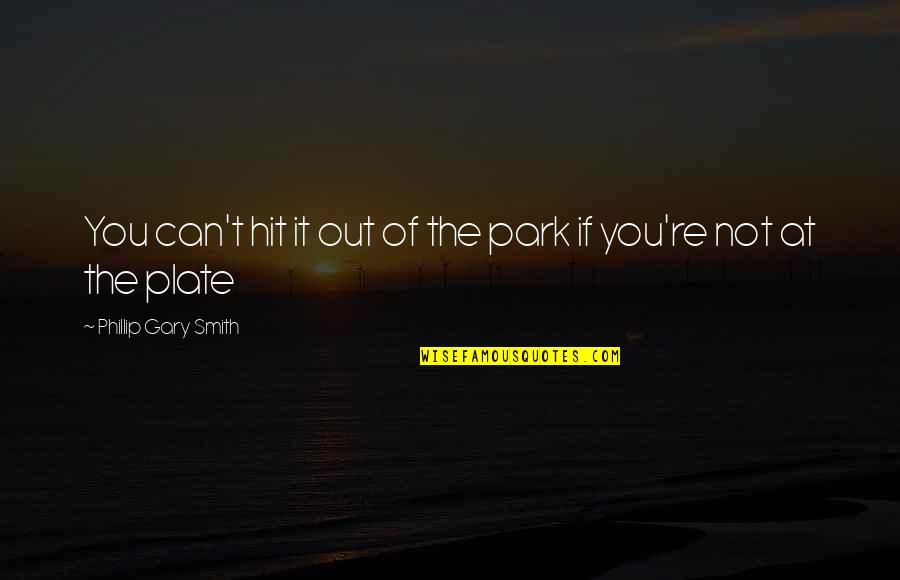 At&t Park Quotes By Phillip Gary Smith: You can't hit it out of the park At&t Park Quotes By Phillip Gary Smith: You can't hit it out of the park