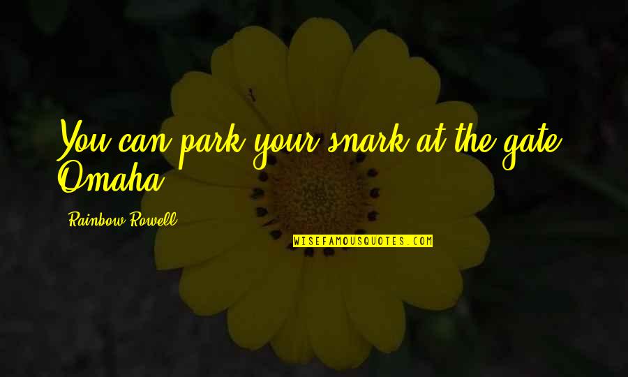 At&t Park Quotes By Rainbow Rowell: You can park your snark at the gate, At&t Park Quotes By Rainbow Rowell: You can park your snark at the gate,