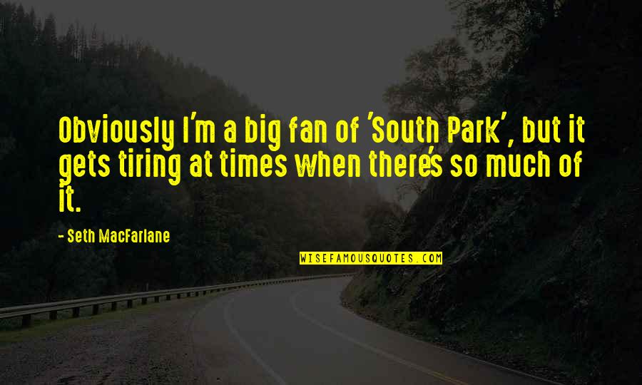 At&t Park Quotes By Seth MacFarlane: Obviously I'm a big fan of 'South Park', At&t Park Quotes By Seth MacFarlane: Obviously I'm a big fan of 'South Park',