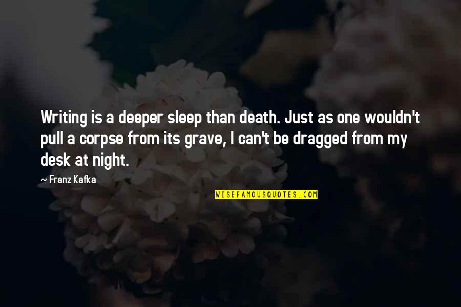 At&t Quotes By Franz Kafka: Writing is a deeper sleep than death. Just