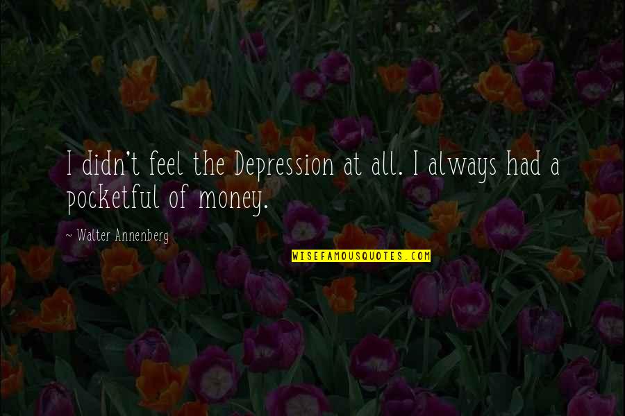 At&t Quotes By Walter Annenberg: I didn't feel the Depression at all. I