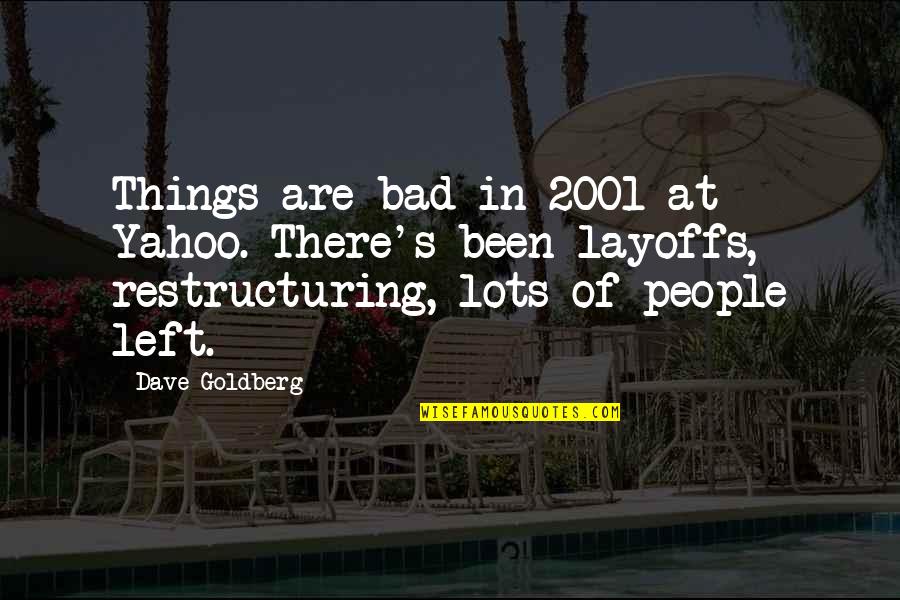 At T Yahoo Quotes By Dave Goldberg: Things are bad in 2001 at Yahoo. There's