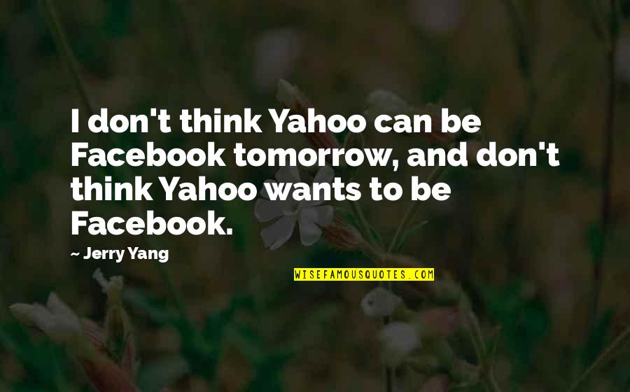 At T Yahoo Quotes By Jerry Yang: I don't think Yahoo can be Facebook tomorrow,