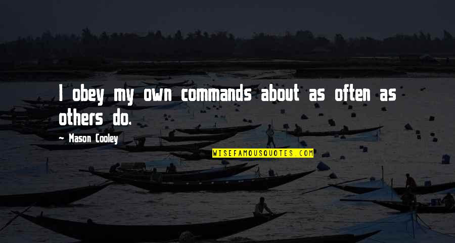 At Tanagra Quotes By Mason Cooley: I obey my own commands about as often