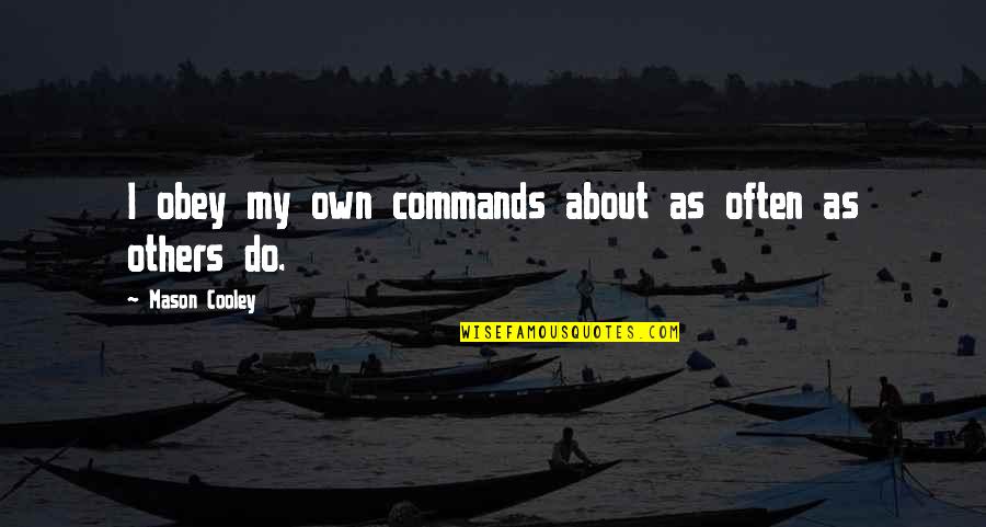 At Tanagra Quotes By Mason Cooley: I obey my own commands about as often At Tanagra Quotes By Mason Cooley: I obey my own commands about as often