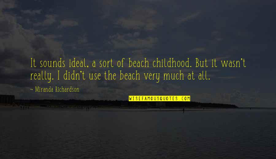At The Beach Quotes By Miranda Richardson: It sounds ideal, a sort of beach childhood. At The Beach Quotes By Miranda Richardson: It sounds ideal, a sort of beach childhood.