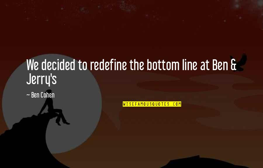 At The Bottom Quotes By Ben Cohen: We decided to redefine the bottom line at