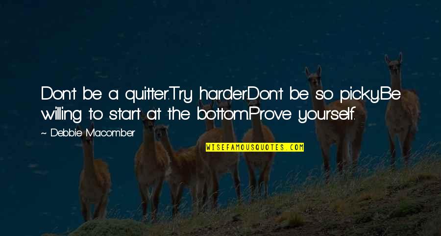 At The Bottom Quotes By Debbie Macomber: Don't be a quitter.Try harder.Don't be so picky.Be