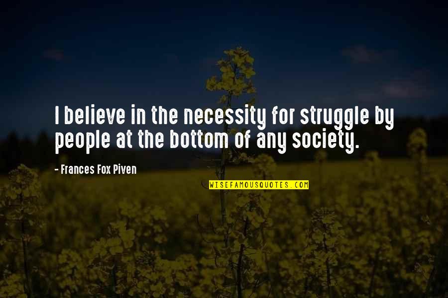 At The Bottom Quotes By Frances Fox Piven: I believe in the necessity for struggle by
