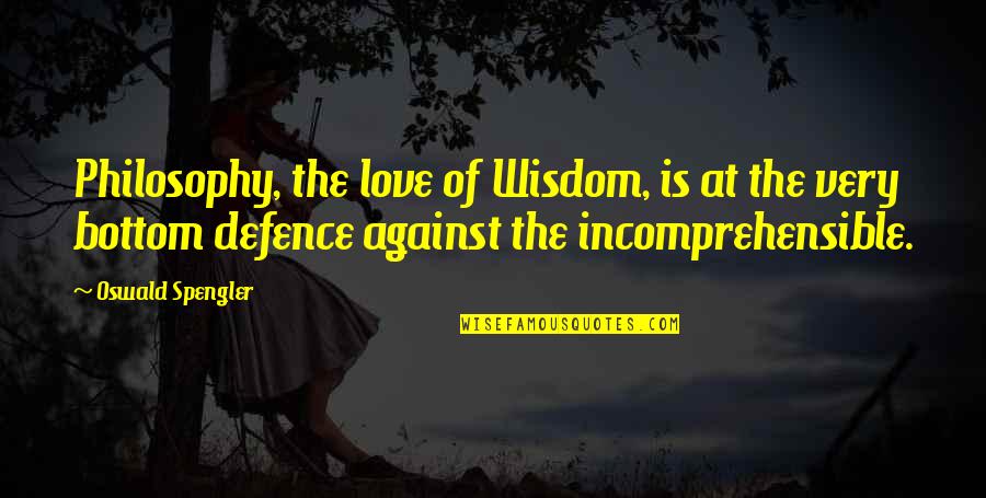 At The Bottom Quotes By Oswald Spengler: Philosophy, the love of Wisdom, is at the