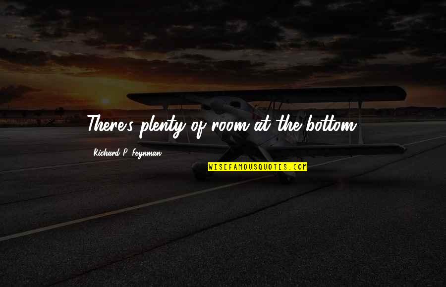 At The Bottom Quotes By Richard P. Feynman: There's plenty of room at the bottom.
