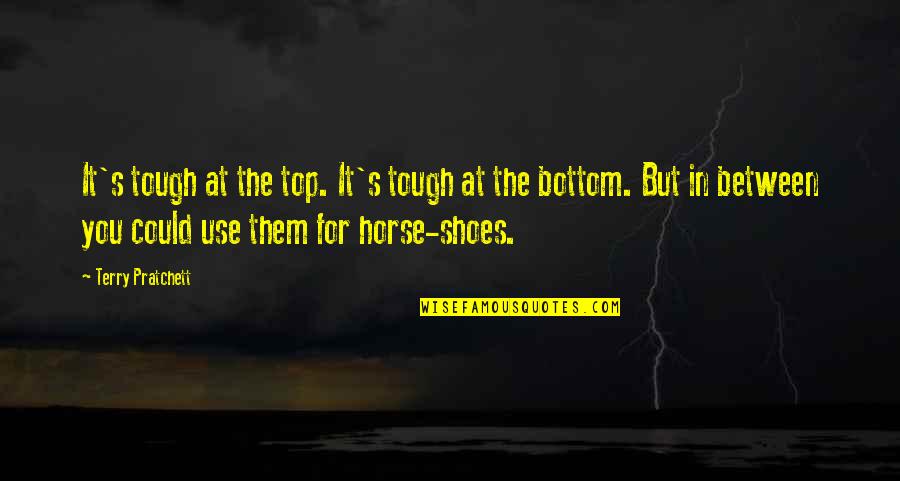 At The Bottom Quotes By Terry Pratchett: It's tough at the top. It's tough at