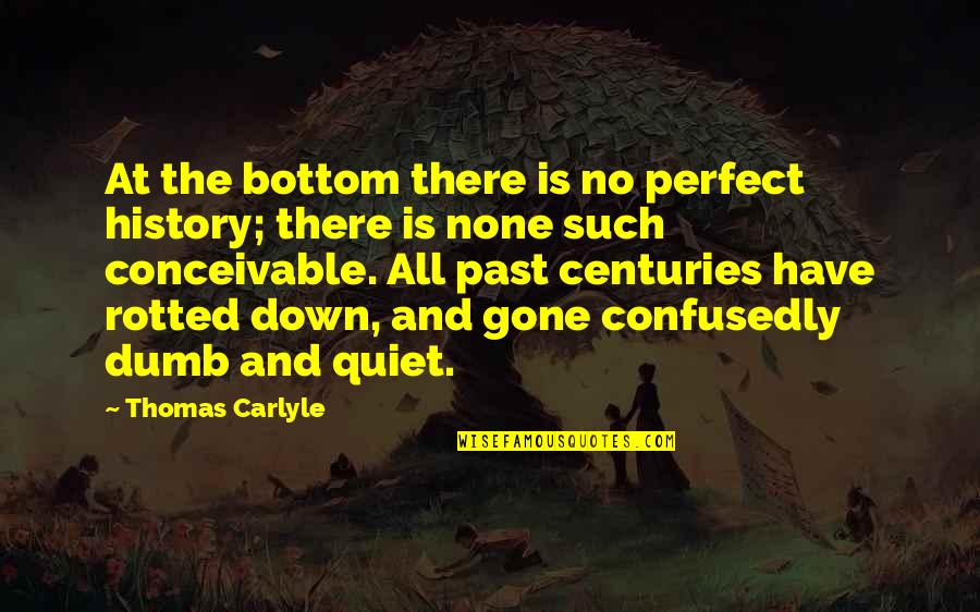 At The Bottom Quotes By Thomas Carlyle: At the bottom there is no perfect history;
