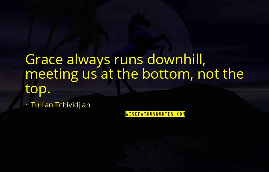 At The Bottom Quotes By Tullian Tchividjian: Grace always runs downhill, meeting us at the
