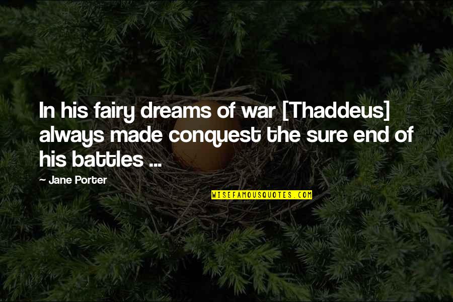 At The End It's Only You Quotes By Jane Porter: In his fairy dreams of war [Thaddeus] always