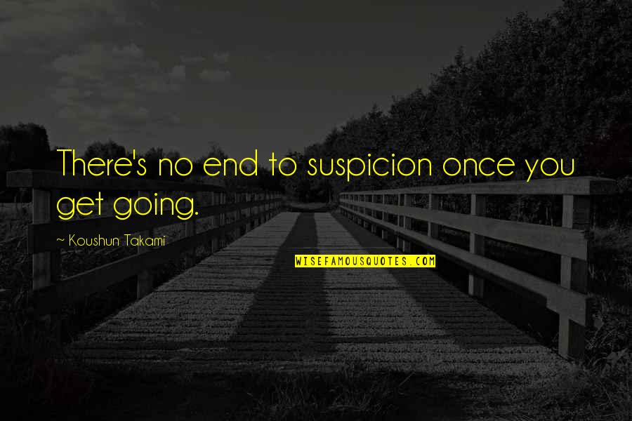 At The End It's Only You Quotes By Koushun Takami: There's no end to suspicion once you get