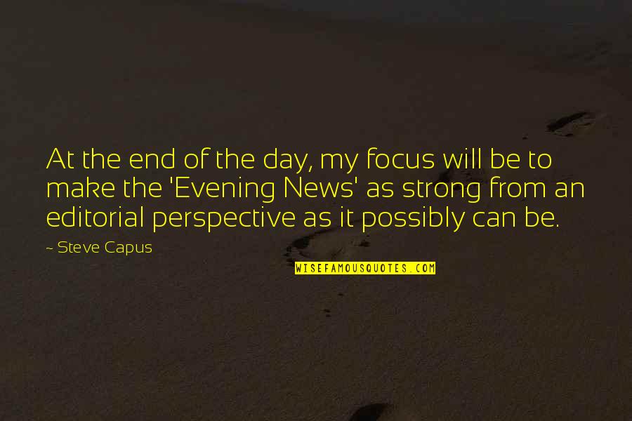 At The End It's Only You Quotes By Steve Capus: At the end of the day, my focus