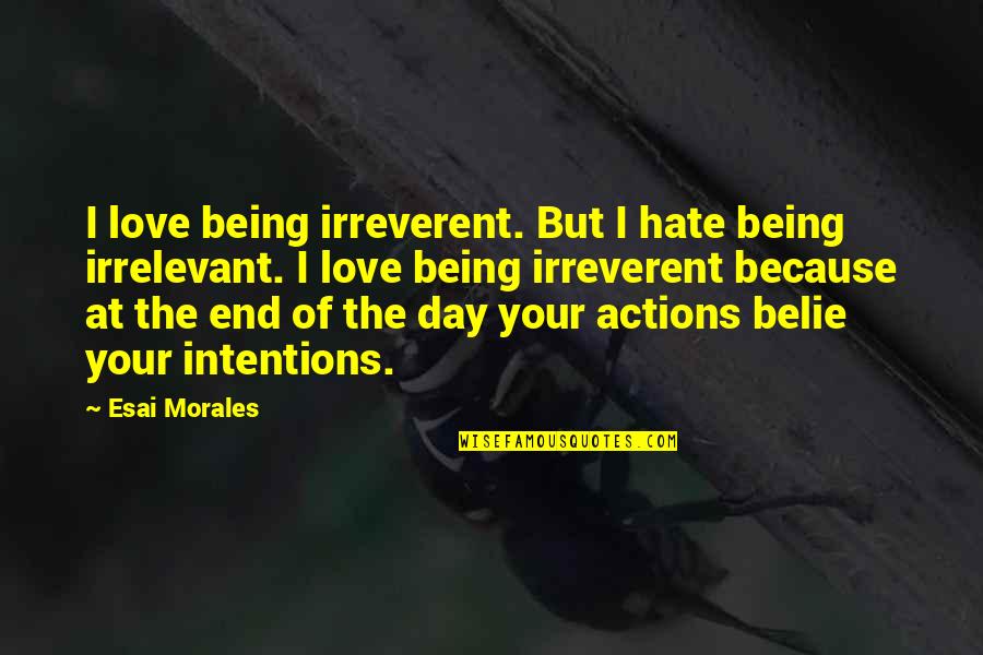 At The End Of The Day Love Quotes By Esai Morales: I love being irreverent. But I hate being