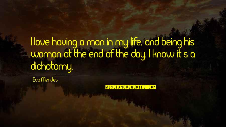 At The End Of The Day Love Quotes By Eva Mendes: I love having a man in my life,