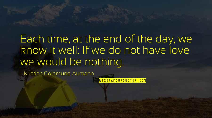 At The End Of The Day Love Quotes By Kristian Goldmund Aumann: Each time, at the end of the day,