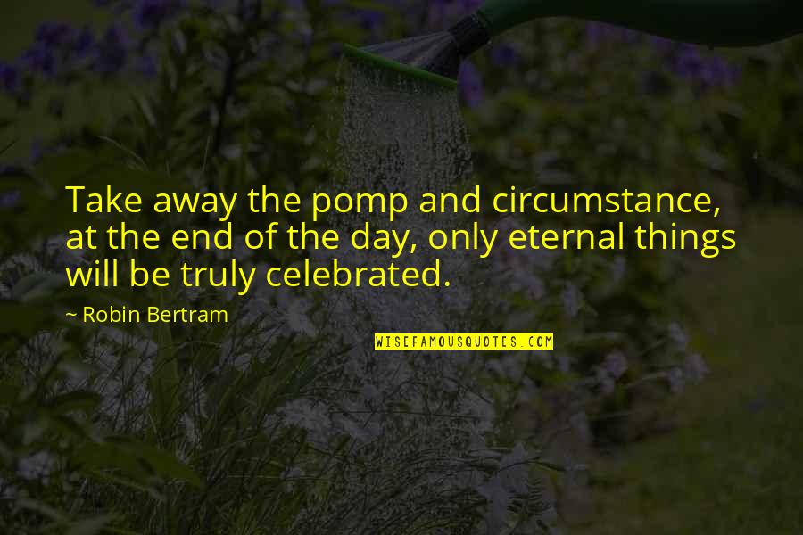 At The End Of The Day Love Quotes By Robin Bertram: Take away the pomp and circumstance, at the