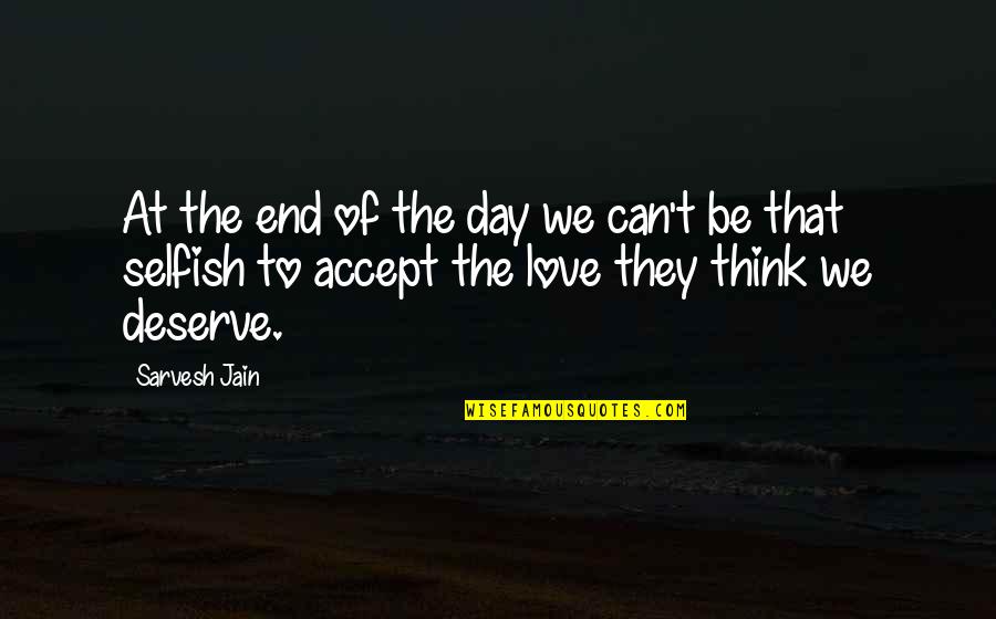 At The End Of The Day Love Quotes By Sarvesh Jain: At the end of the day we can't