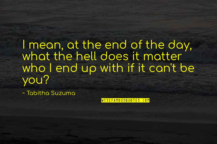 At The End Of The Day Love Quotes By Tabitha Suzuma: I mean, at the end of the day,