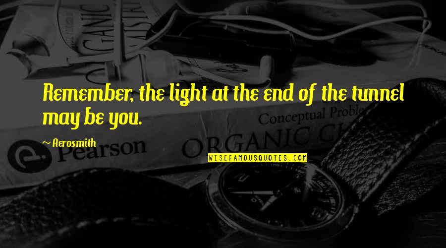 At The End Quotes By Aerosmith: Remember, the light at the end of the