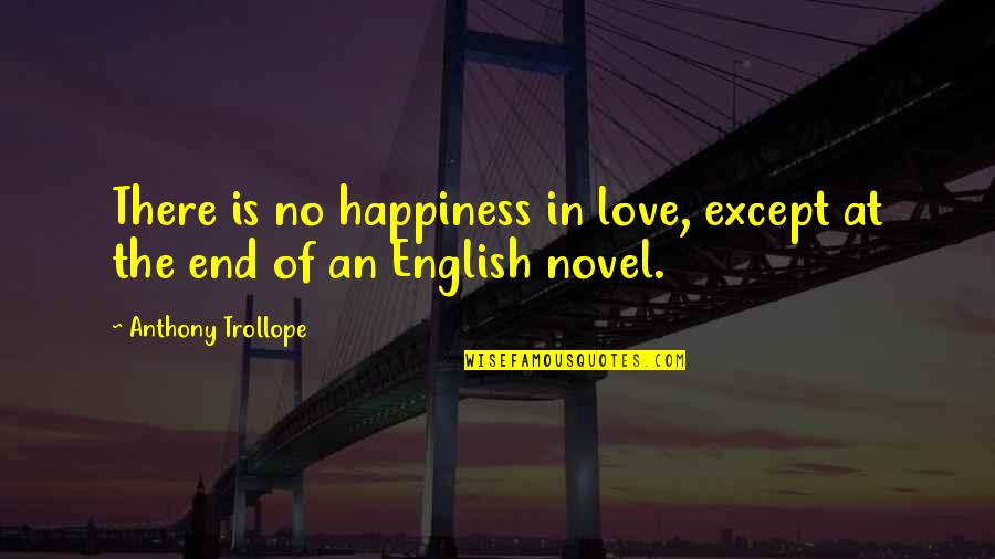 At The End Quotes By Anthony Trollope: There is no happiness in love, except at